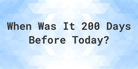 This online date calculator can be incredibly helpful in various situations. . 200 days ago from today